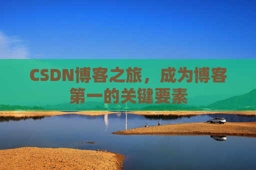CSDN博客之旅,成为博客第一的关键要素